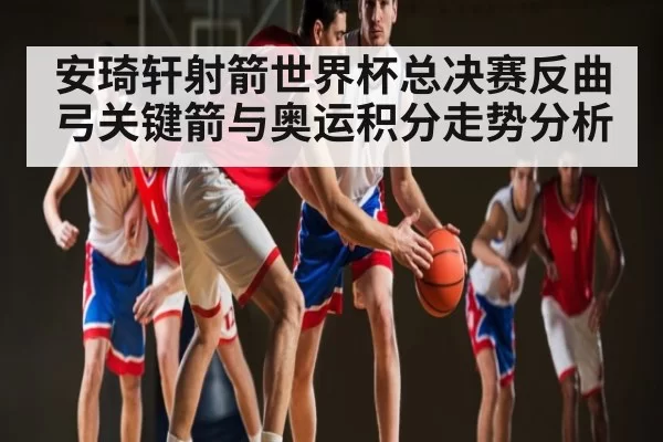 安琦轩射箭世界杯总决赛反曲弓关键箭与奥运积分走势分析（iwon）